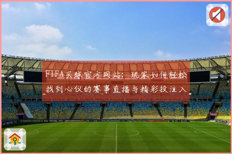 FIFA买球官方网站：玩家如何轻松找到心仪的赛事直播与精彩投注入口