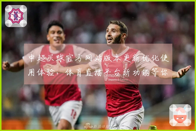 中超买球官方网站版本更新优化使用体验，体育直播平台新功能等你体验