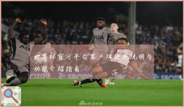 世界杯官方平台客户端使用说明与功能介绍指南