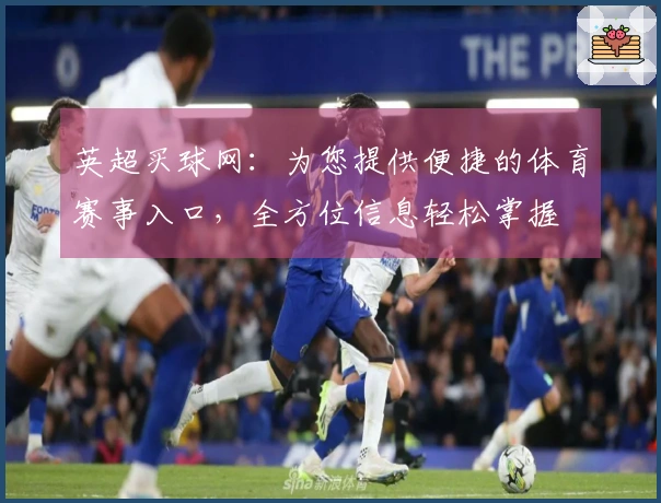 英超买球网：为您提供便捷的体育赛事入口，全方位信息轻松掌握
